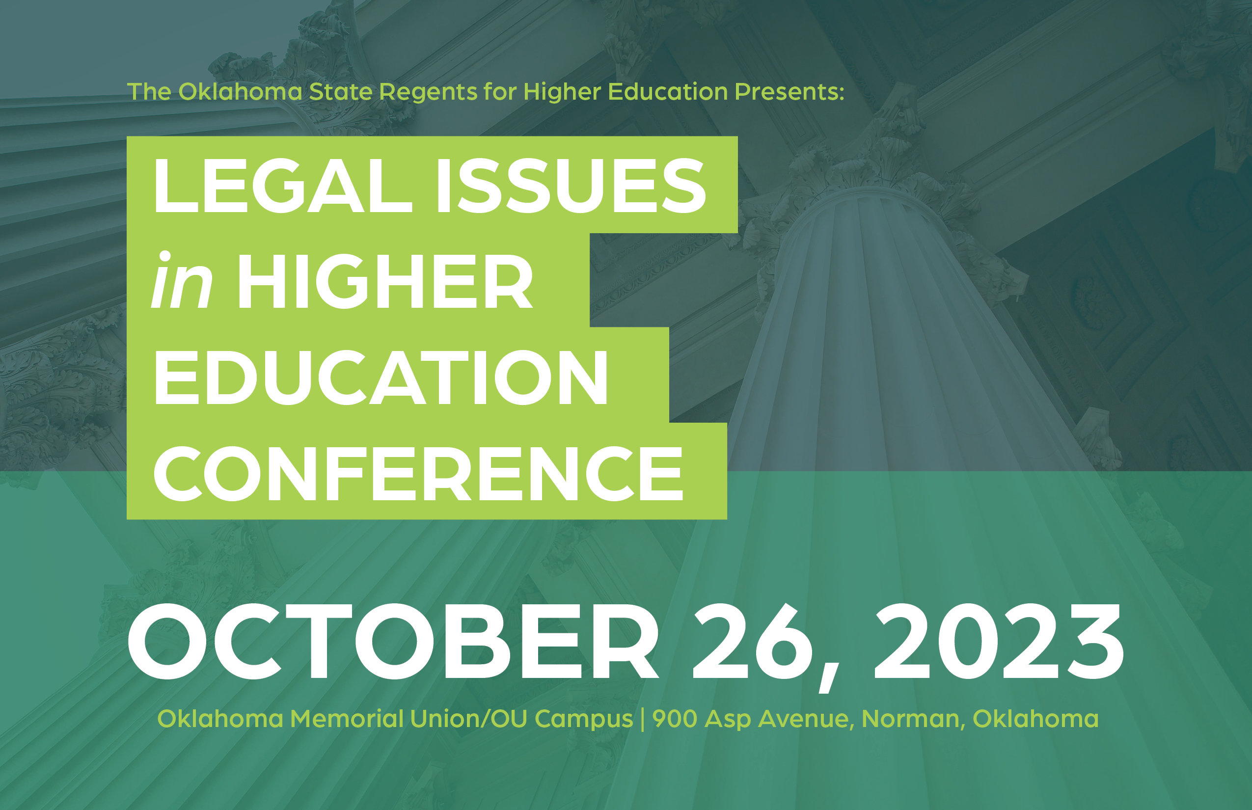 The Oklahoma State Regents for Higher Education Present Legal Issues in Higher Education Conference October 26, 2023 Oklahoma Memorial Union/OU Campus | 900 Asp Avenue, Norman, Oklahoma 